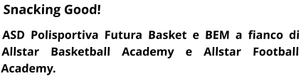 Snacking Good! ASD Polisportiva Futura Basket e BEM a fianco di Allstar Basketball Academy e Allstar Football Academy.